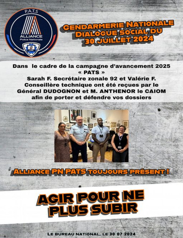 Gendarmerie Nationale  Dialogue social du 30 juillet 2024. Dans le cadre de la campagne d’avancement 2025 « PATS » Sarah F. Secrétaire zonale 92 et Valérie F. Conseillère technique ont été reçues par le Général DUDOGNON et M. ANTHENOR le CAIOM afin de por